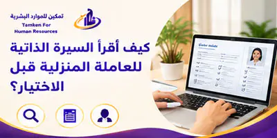 كيف أقرأ السيرة الذاتية للعاملة المنزلية قبل الاختيار