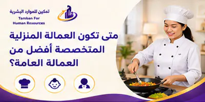 متى تكون العاملة المنزلية المتخصصة أفضل من العاملة متعددة المهام